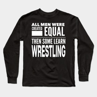 ALL MEN WERE CREATED EQUAL THEN SOME LEARN WRESTLING Wrestler Fighter Coach Man Statement Gift Long Sleeve T-Shirt